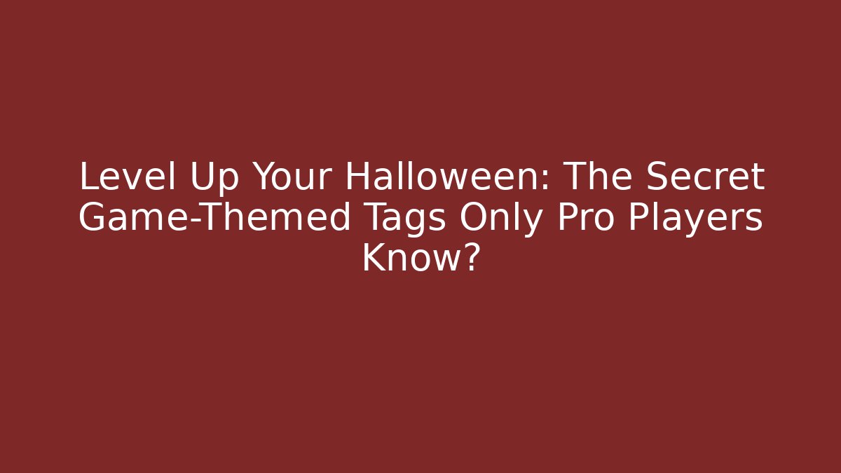 Level Up Your Halloween: The Secret Game-Themed Tags Only Pro Players Know?