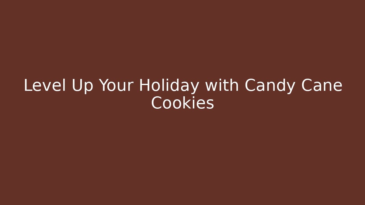 Level Up Your Holiday with Candy Cane Cookies