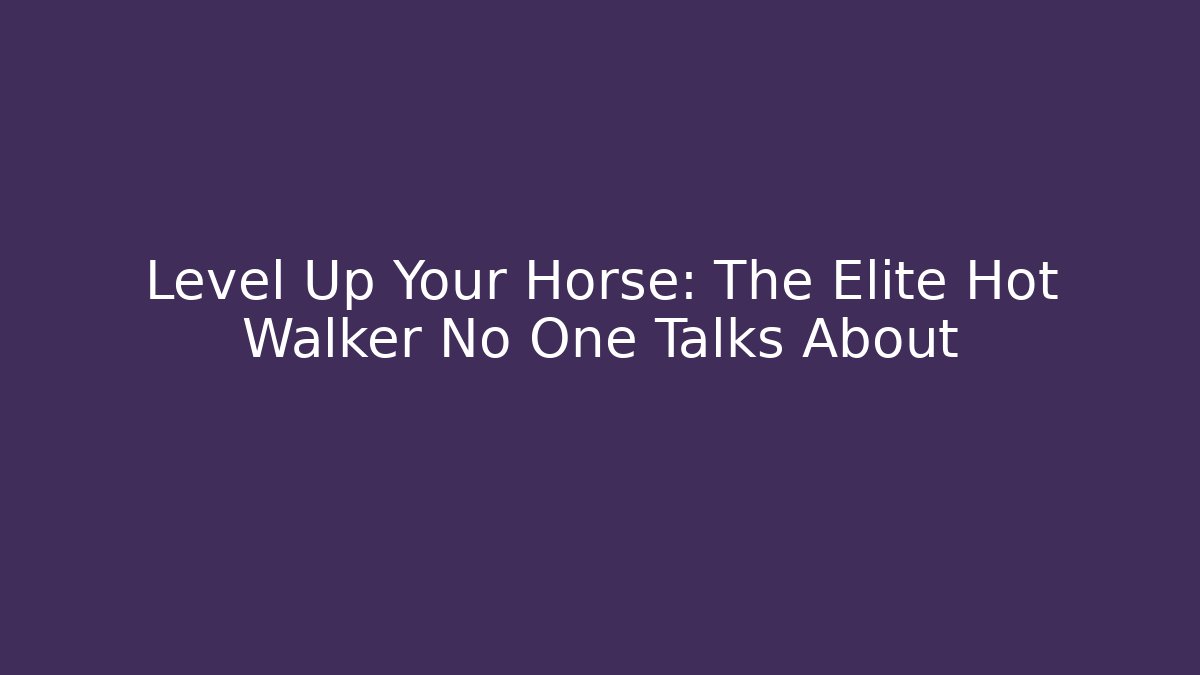 Level Up Your Horse: The Elite Hot Walker No One Talks About