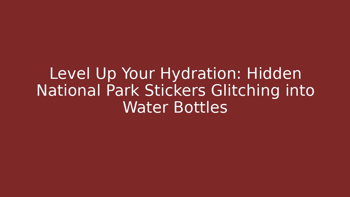 Level Up Your Hydration: Hidden National Park Stickers Glitching into Water Bottles