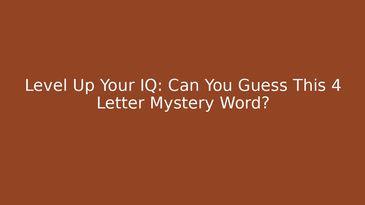 Level Up Your IQ: Can You Guess This 4 Letter Mystery Word?