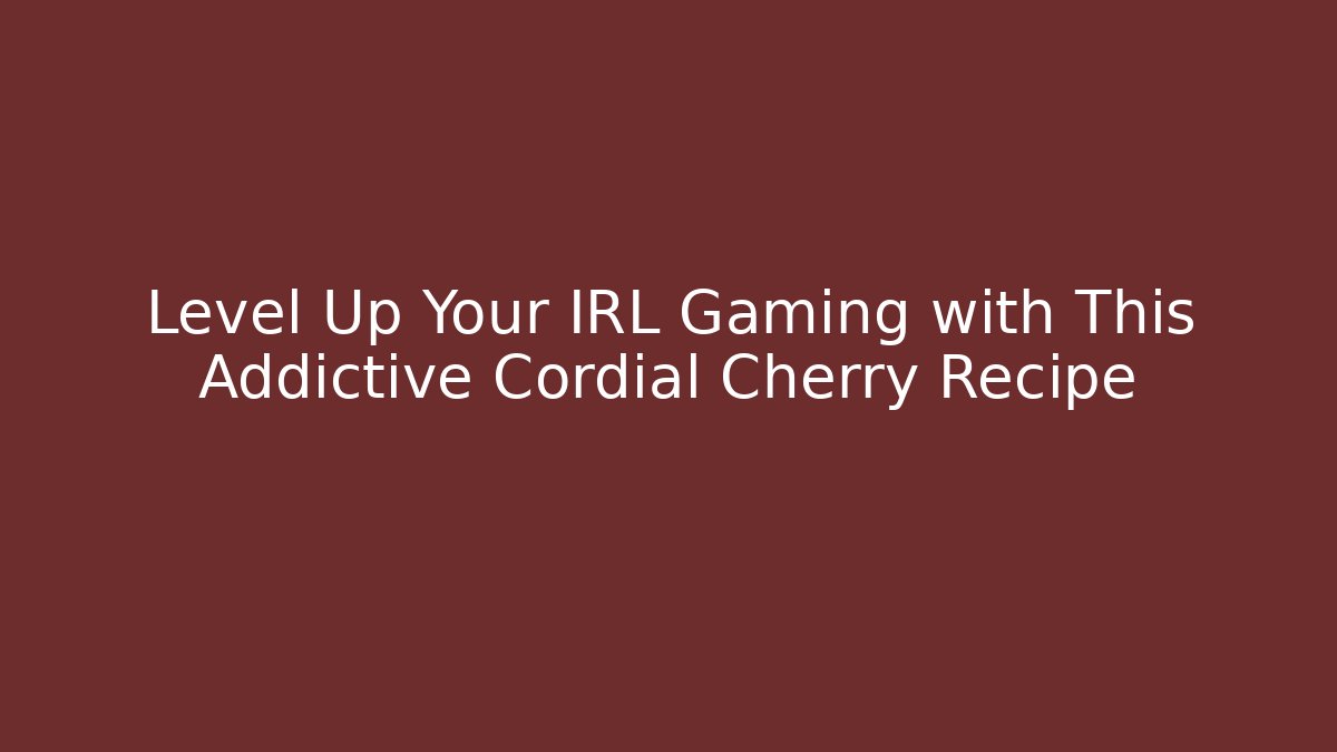 Level Up Your IRL Gaming with This Addictive Cordial Cherry Recipe