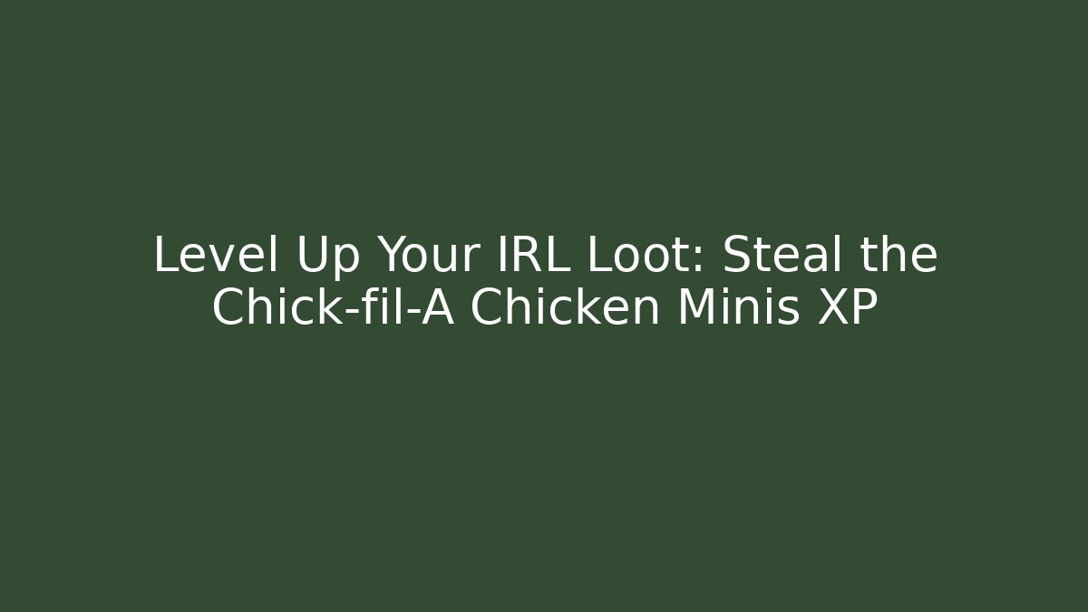 Level Up Your IRL Loot: Steal the Chick-fil-A Chicken Minis XP