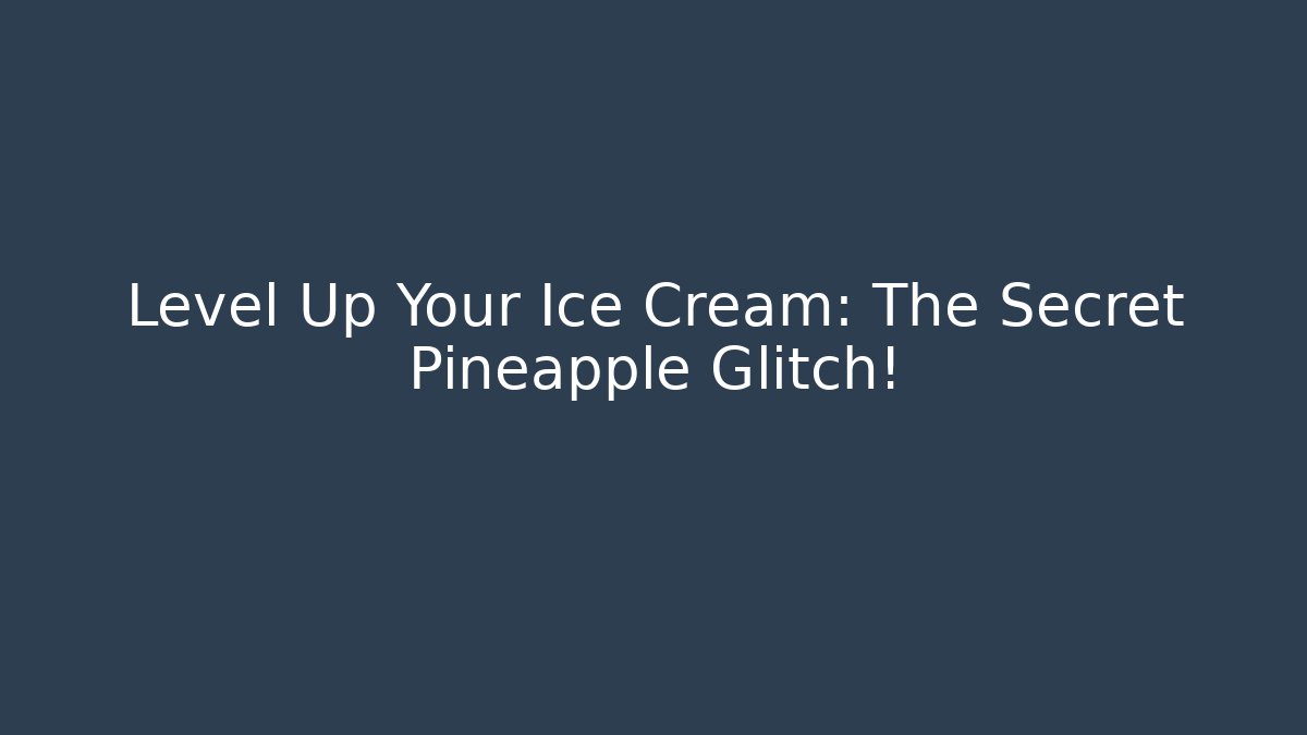 Level Up Your Ice Cream: The Secret Pineapple Glitch!