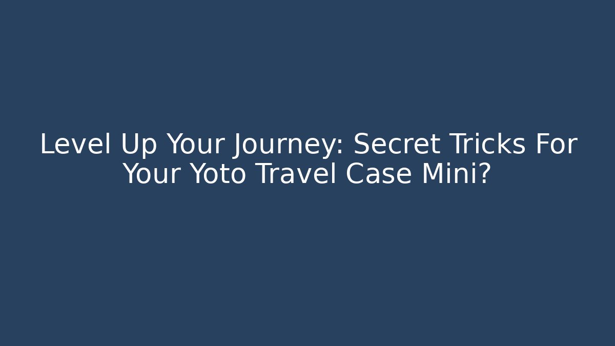 Level Up Your Journey: Secret Tricks For Your Yoto Travel Case Mini?