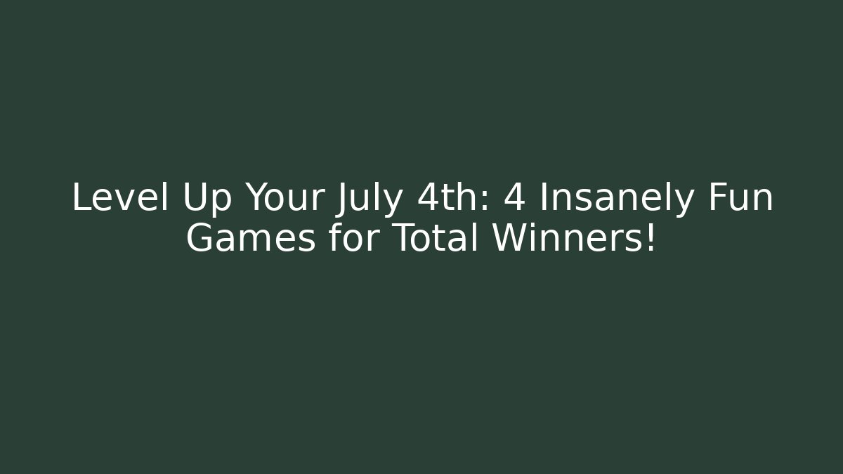 Level Up Your July 4th: 4 Insanely Fun Games for Total Winners!