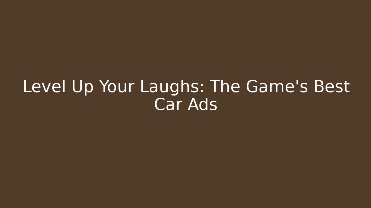 Level Up Your Laughs: The Game's Best Car Ads
