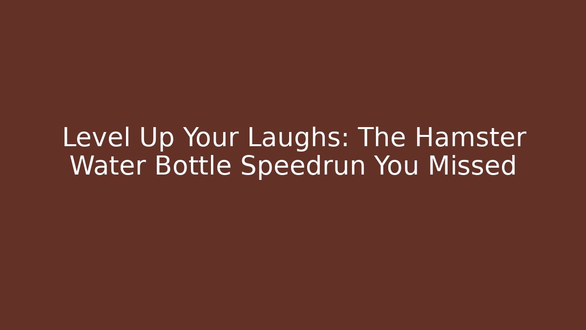 Level Up Your Laughs: The Hamster Water Bottle Speedrun You Missed