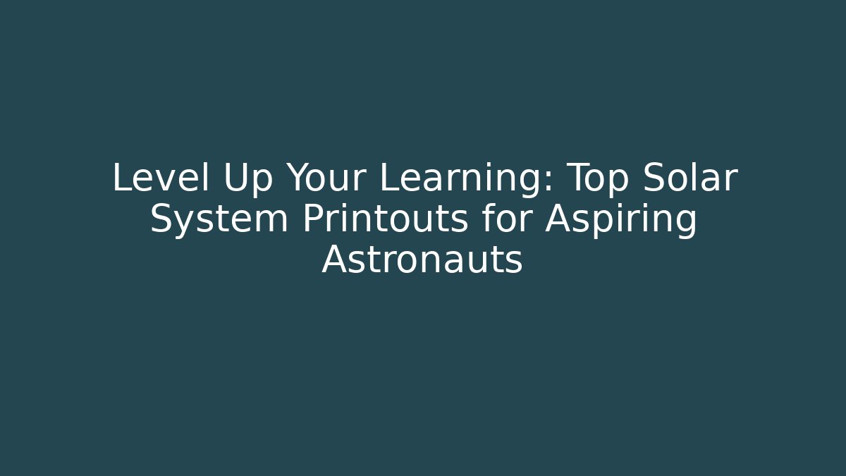Level Up Your Learning: Top Solar System Printouts for Aspiring Astronauts