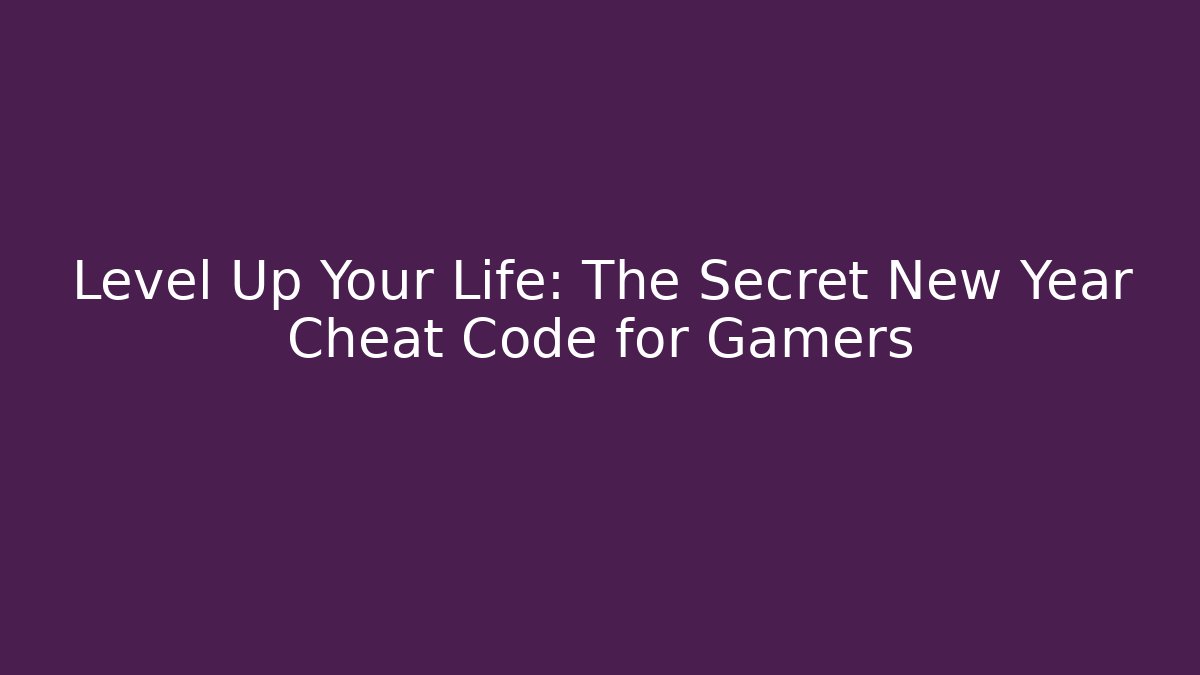 Level Up Your Life: The Secret New Year Cheat Code for Gamers