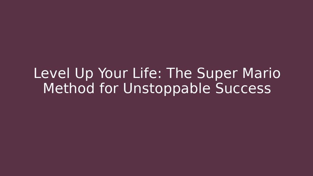 Level Up Your Life: The Super Mario Method for Unstoppable Success