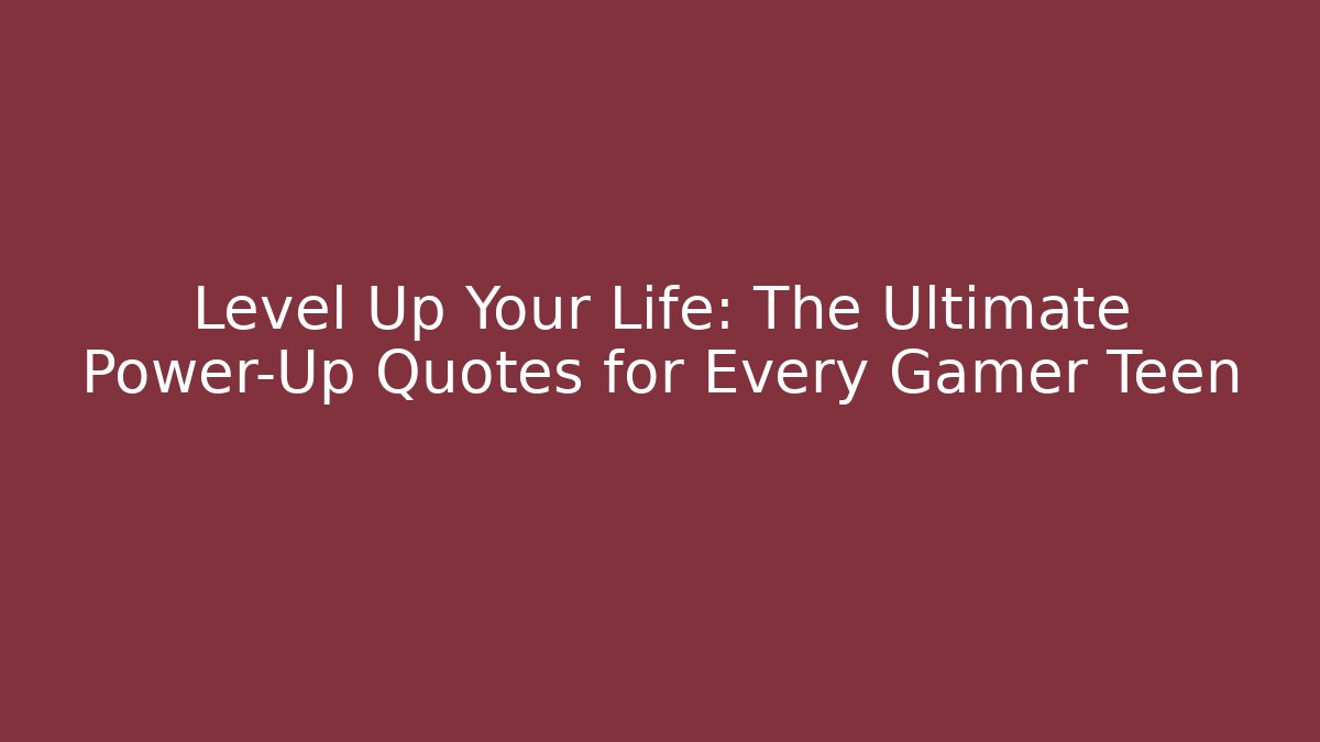 Level Up Your Life: The Ultimate Power-Up Quotes for Every Gamer Teen