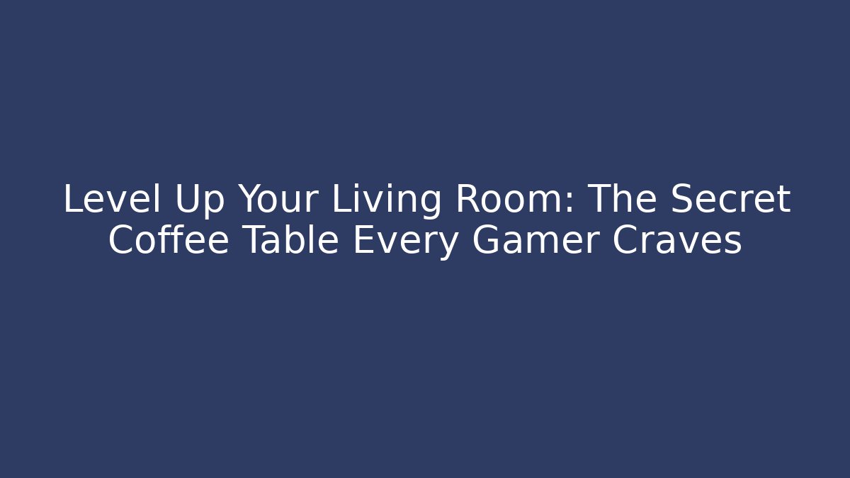 Level Up Your Living Room: The Secret Coffee Table Every Gamer Craves
