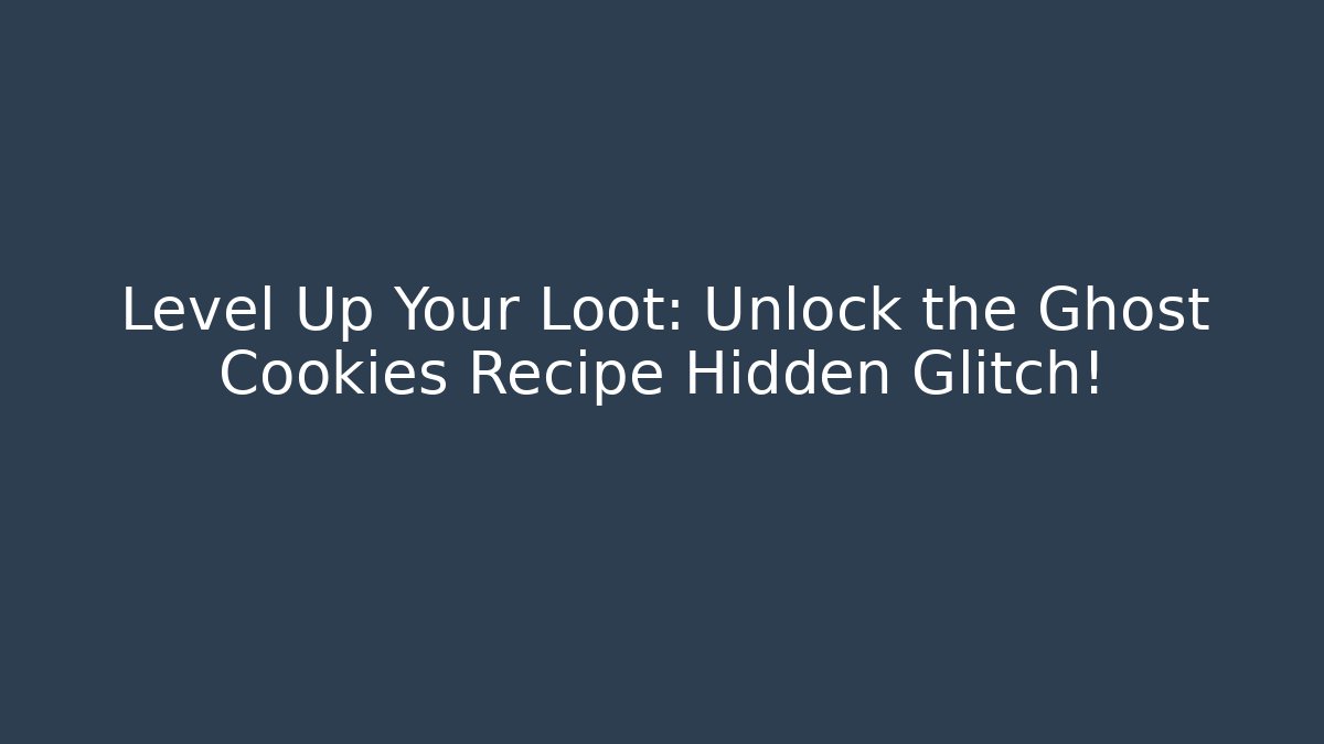 Level Up Your Loot: Unlock the Ghost Cookies Recipe Hidden Glitch!