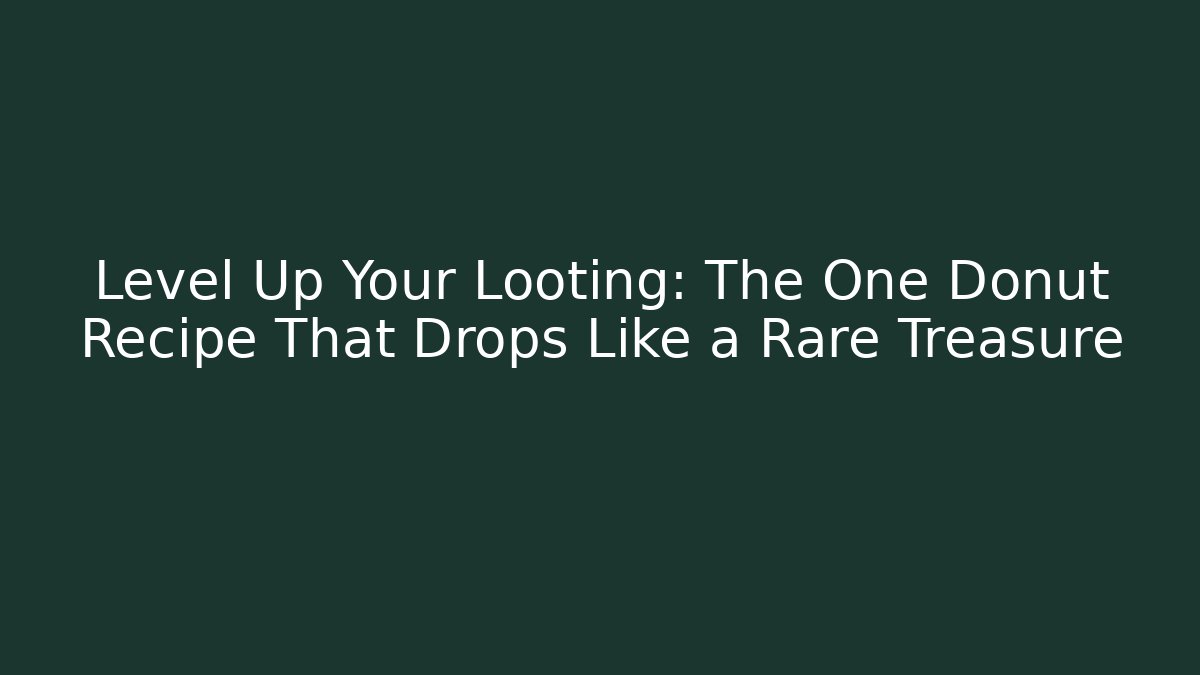 Level Up Your Looting: The One Donut Recipe That Drops Like a Rare Treasure