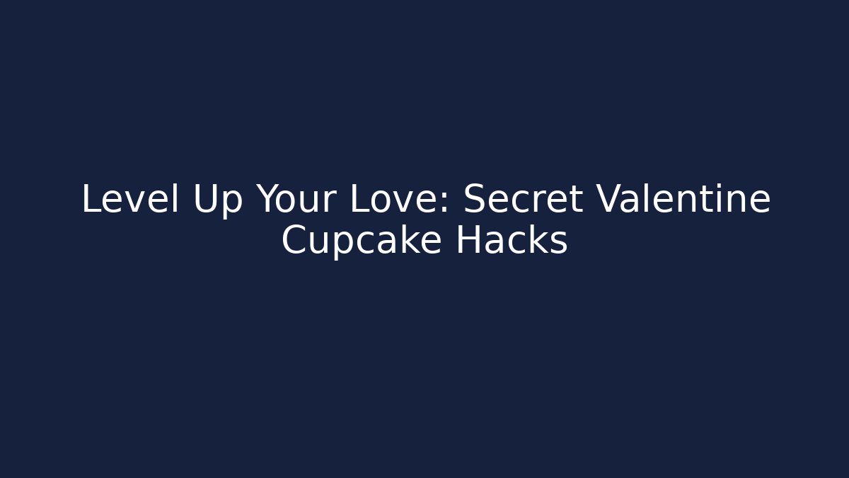 Level Up Your Love: Secret Valentine Cupcake Hacks