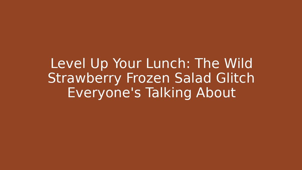 Level Up Your Lunch: The Wild Strawberry Frozen Salad Glitch Everyone's Talking About - Felix Cat Insurance