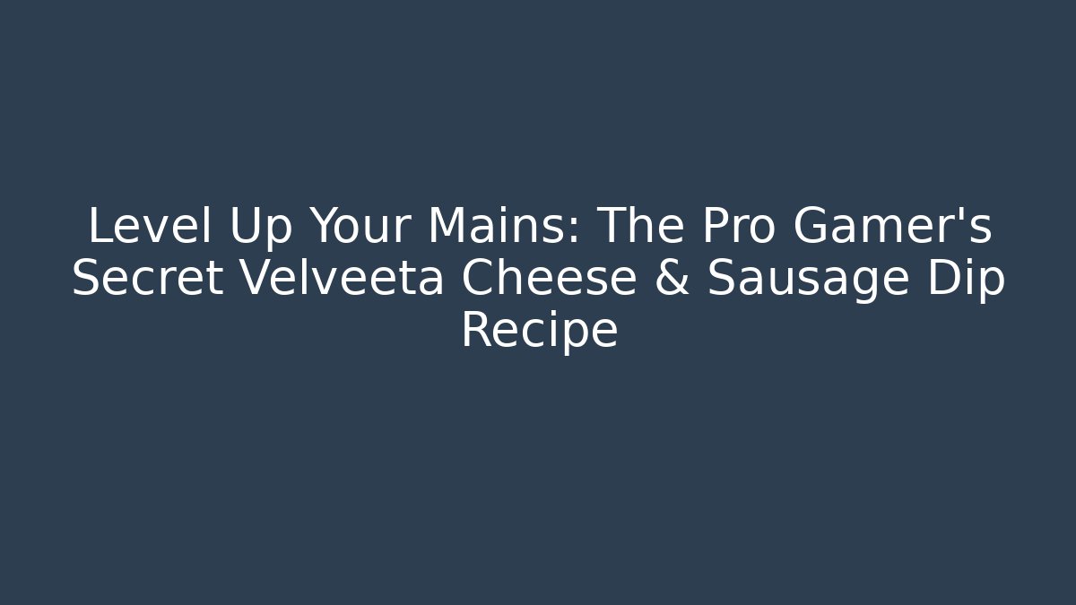 Level Up Your Mains: The Pro Gamer's Secret Velveeta Cheese & Sausage Dip Recipe