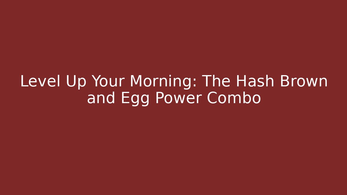 Level Up Your Morning: The Hash Brown and Egg Power Combo
