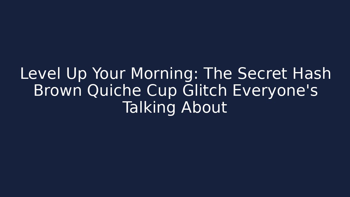 Level Up Your Morning: The Secret Hash Brown Quiche Cup Glitch Everyone’s Talking About - Felix Cat Insurance