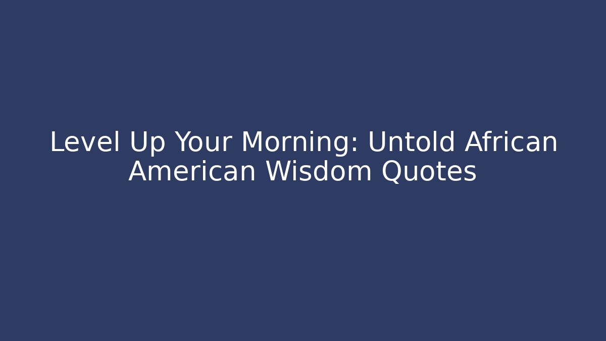 Level Up Your Morning: Untold African American Wisdom Quotes