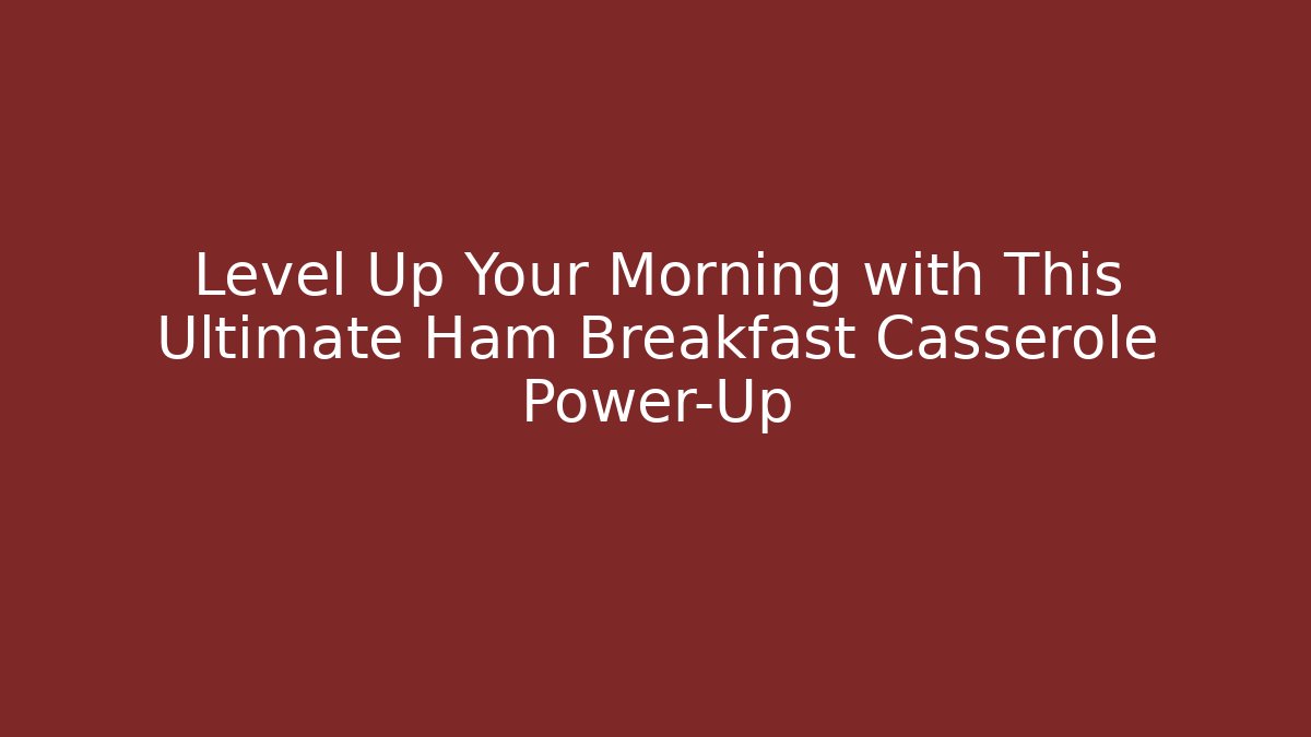 Level Up Your Morning with This Ultimate Ham Breakfast Casserole Power-Up - Felix Cat Insurance