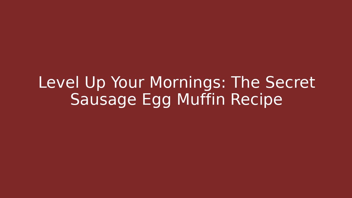 Level Up Your Mornings: The Secret Sausage Egg Muffin Recipe