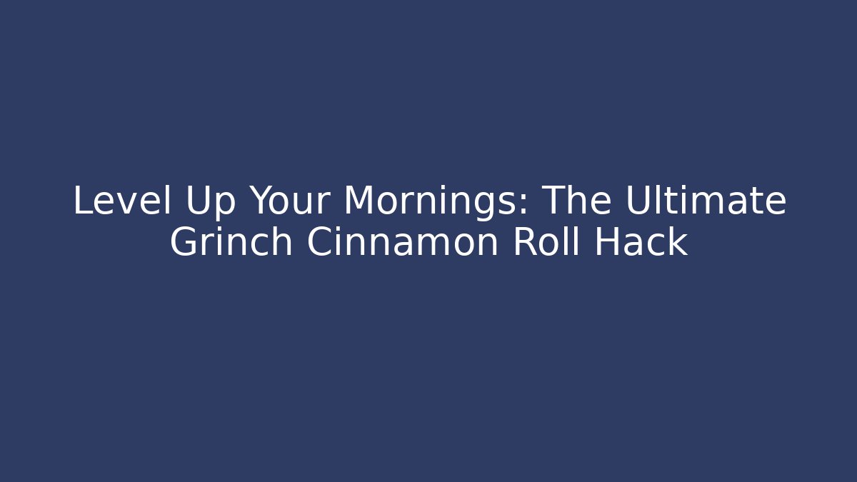 Level Up Your Mornings: The Ultimate Grinch Cinnamon Roll Hack
