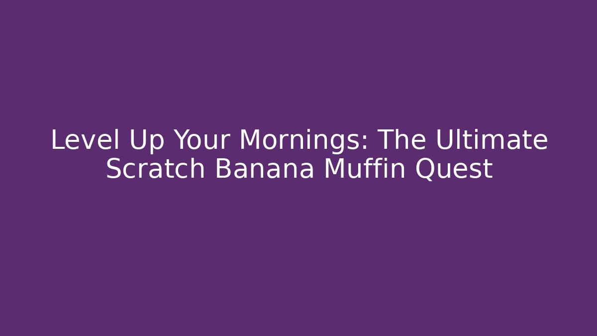 Level Up Your Mornings: The Ultimate Scratch Banana Muffin Quest