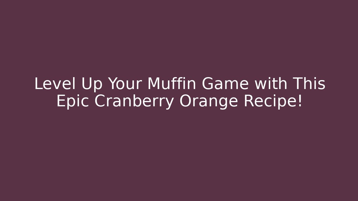 Level Up Your Muffin Game with This Epic Cranberry Orange Recipe!