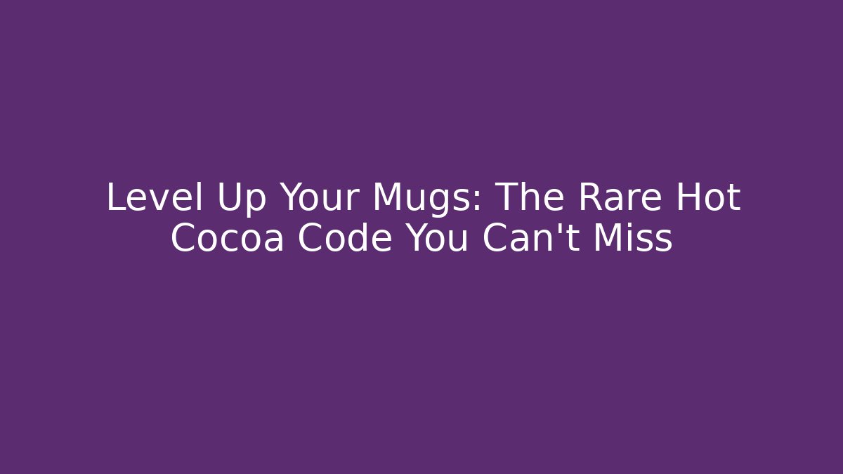Level Up Your Mugs: The Rare Hot Cocoa Code You Can't Miss