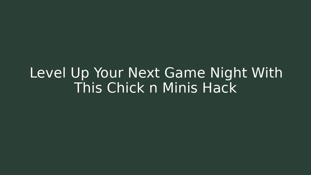 Level Up Your Next Game Night With This Chick n Minis Hack