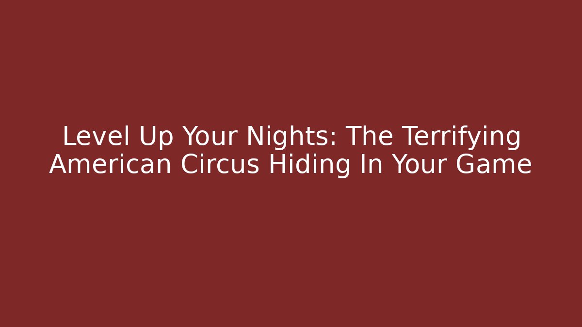 Level Up Your Nights: The Terrifying American Circus Hiding In Your Game