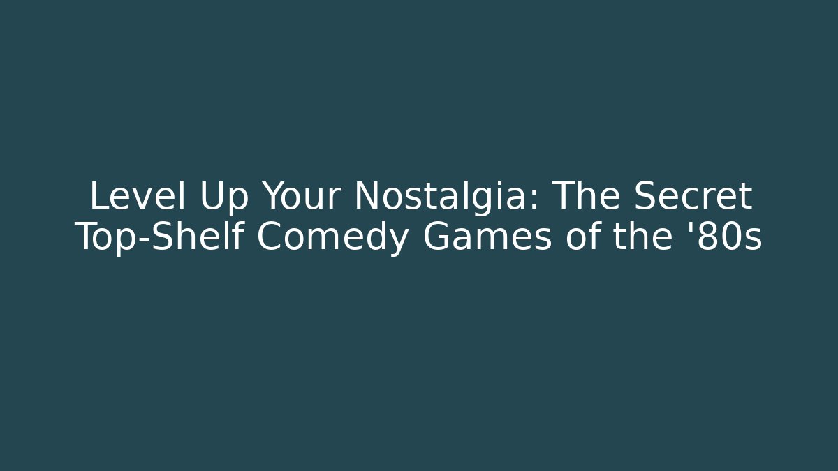Level Up Your Nostalgia: The Secret Top-Shelf Comedy Games of the '80s