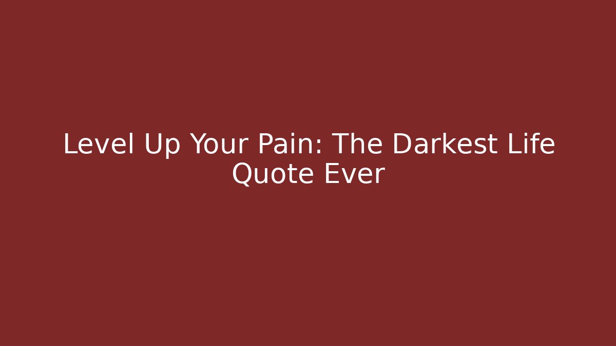 Level Up Your Pain: The Darkest Life Quote Ever