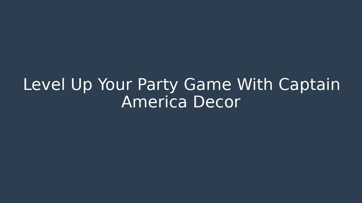 Level Up Your Party Game With Captain America Decor