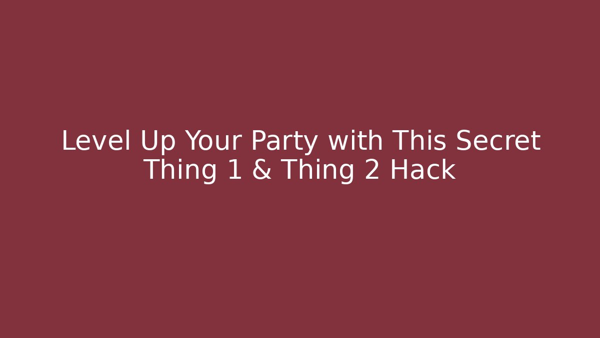 Level Up Your Party with This Secret Thing 1 & Thing 2 Hack