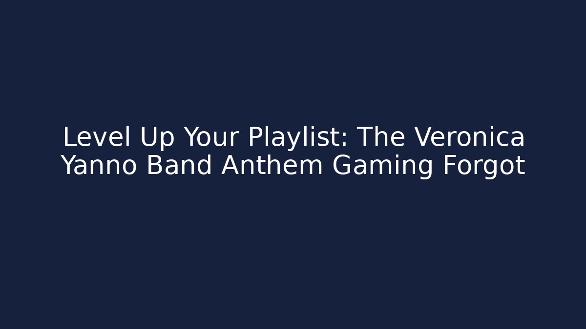 Level Up Your Playlist: The Veronica Yanno Band Anthem Gaming Forgot