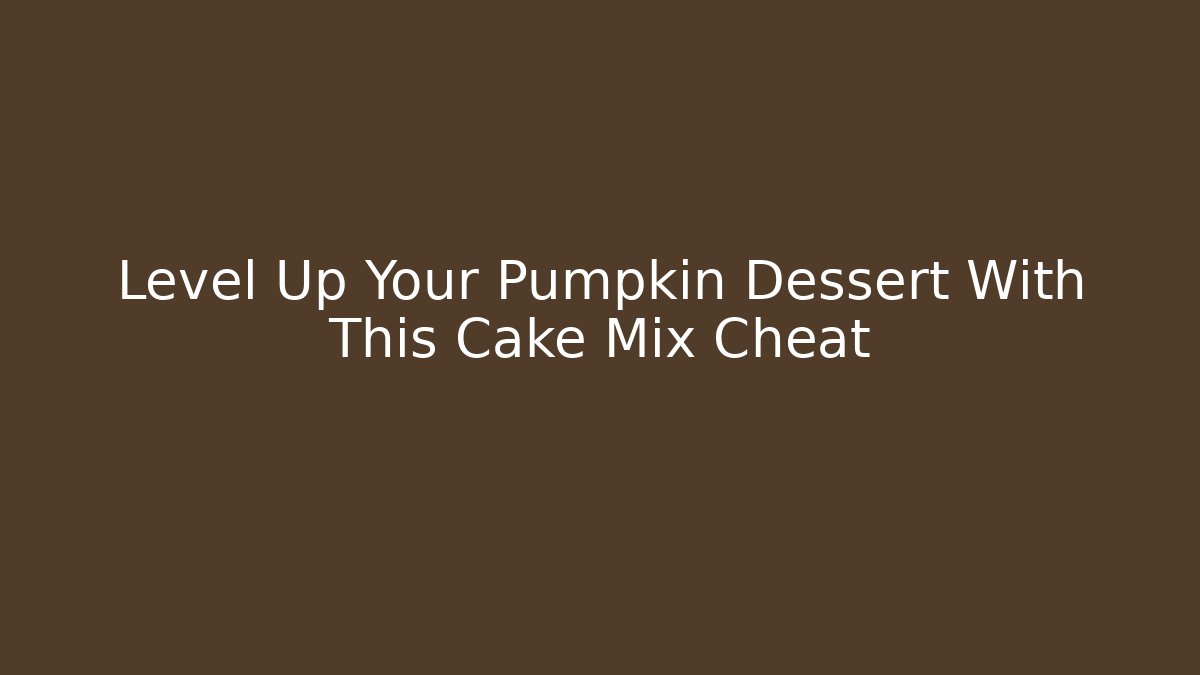 Level Up Your Pumpkin Dessert With This Cake Mix Cheat