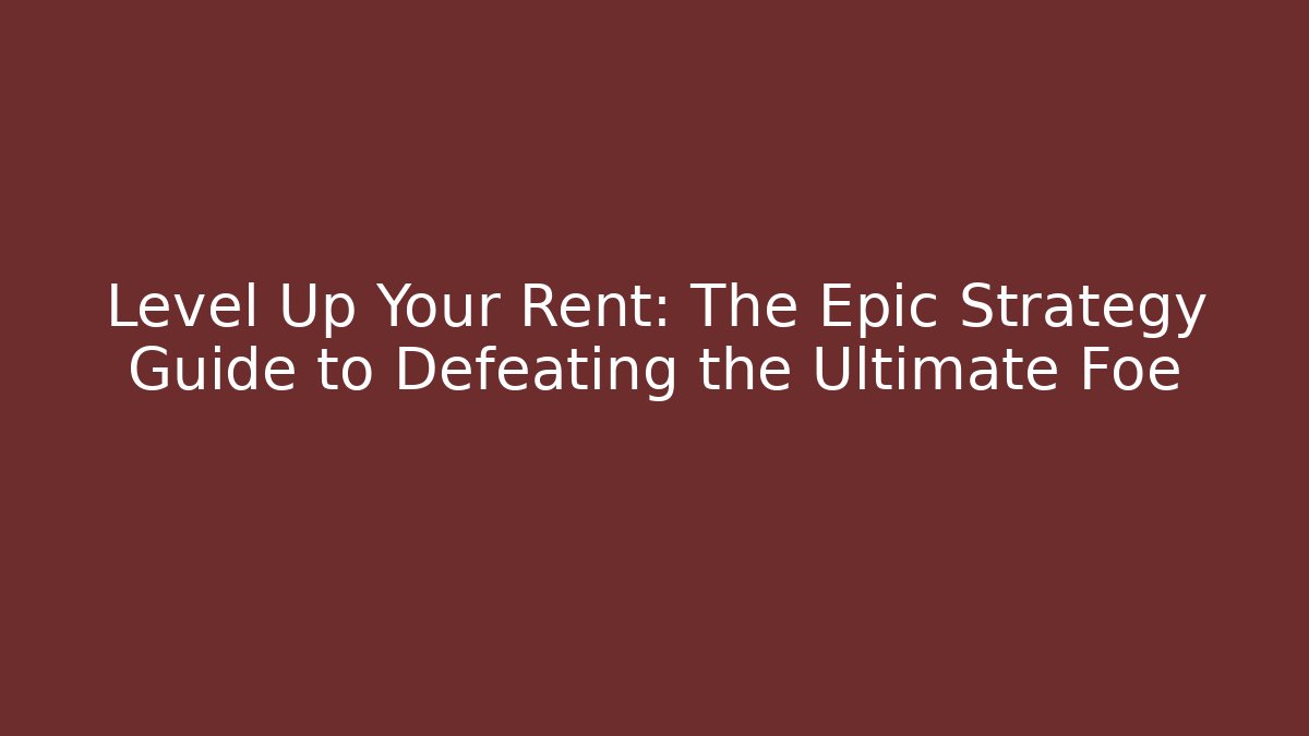 Level Up Your Rent: The Epic Strategy Guide to Defeating the Ultimate Foe
