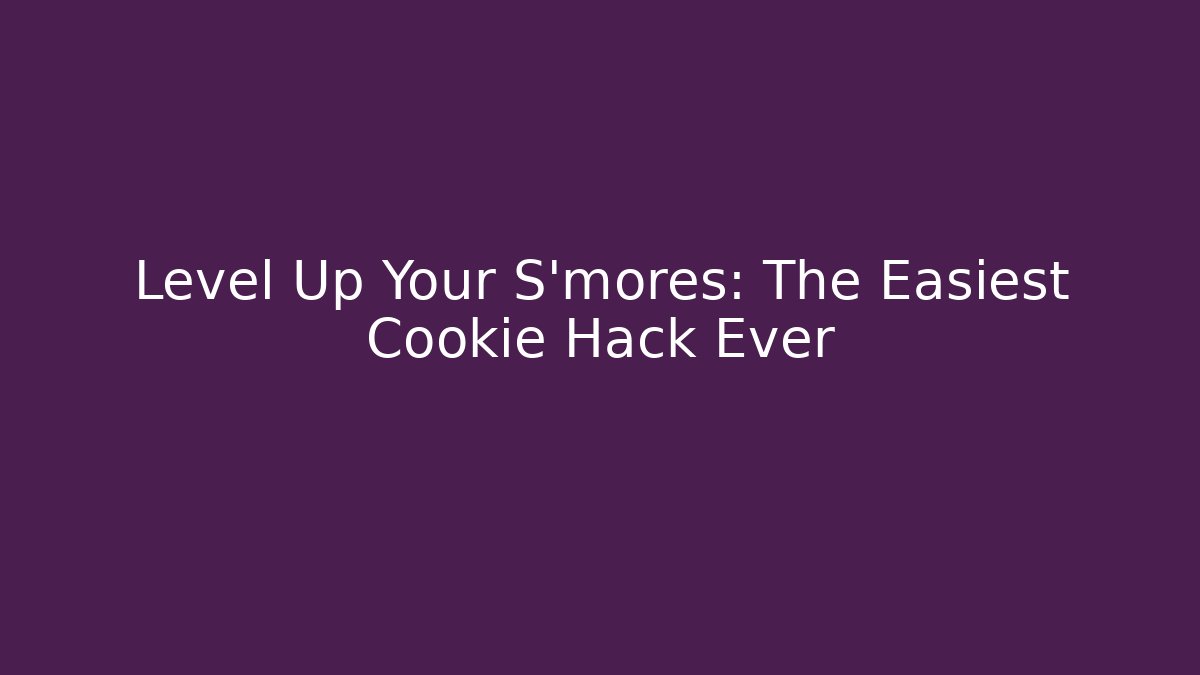 Level Up Your S'mores: The Easiest Cookie Hack Ever