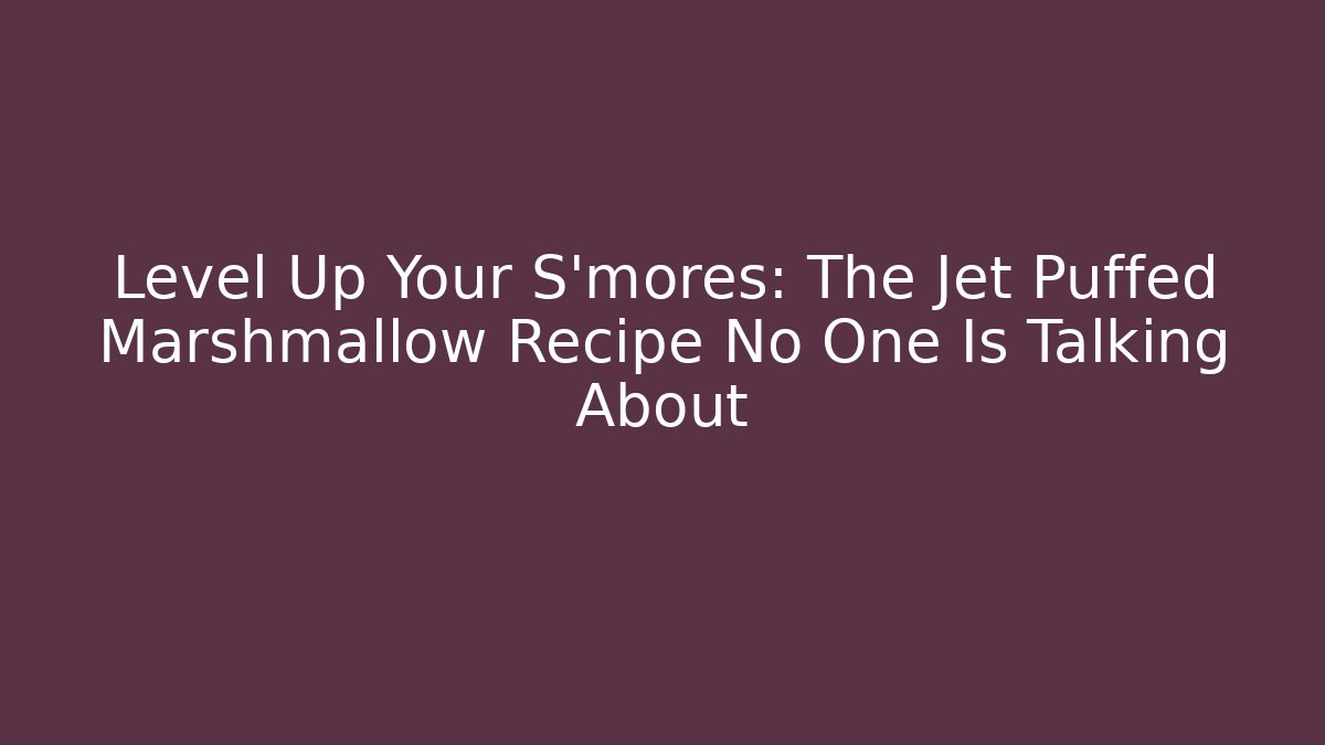 Level Up Your S'mores: The Jet Puffed Marshmallow Recipe No One Is Talking About