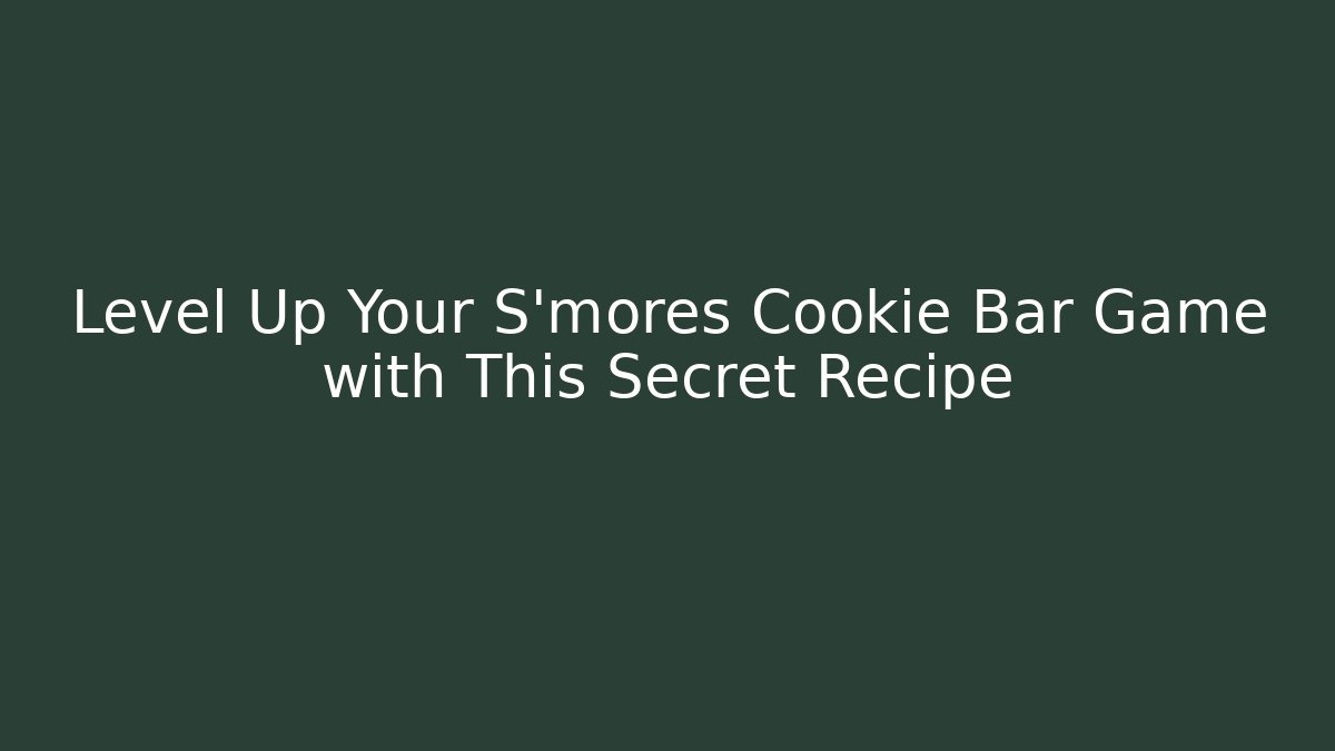 Level Up Your S’mores Cookie Bar Game with This Secret Recipe