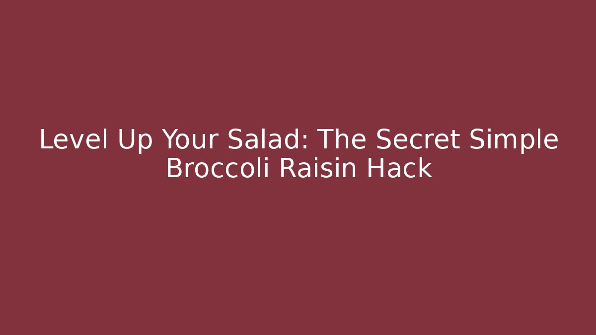Level Up Your Salad: The Secret Simple Broccoli Raisin Hack