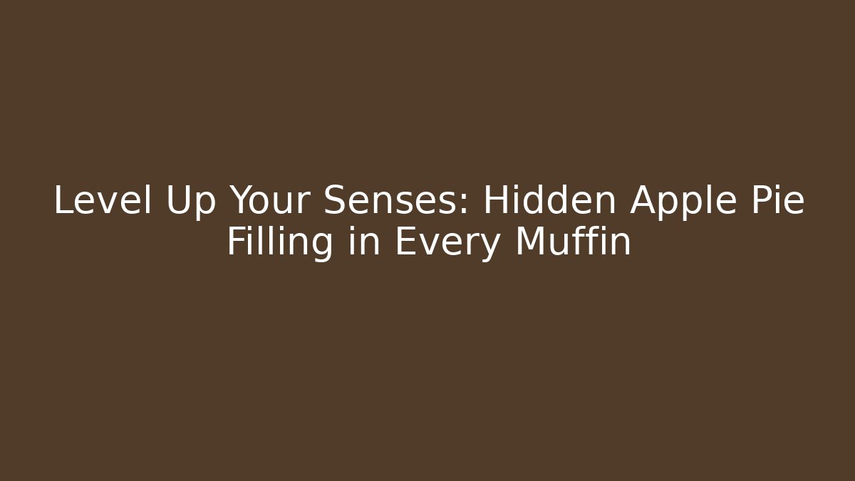 Level Up Your Senses: Hidden Apple Pie Filling in Every Muffin