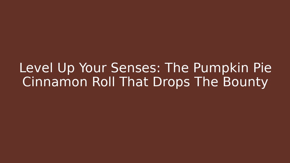 Level Up Your Senses: The Pumpkin Pie Cinnamon Roll That Drops The Bounty - Felix Cat Insurance