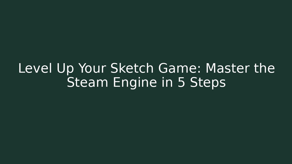 Level Up Your Sketch Game: Master the Steam Engine in 5 Steps - Felix Cat Insurance