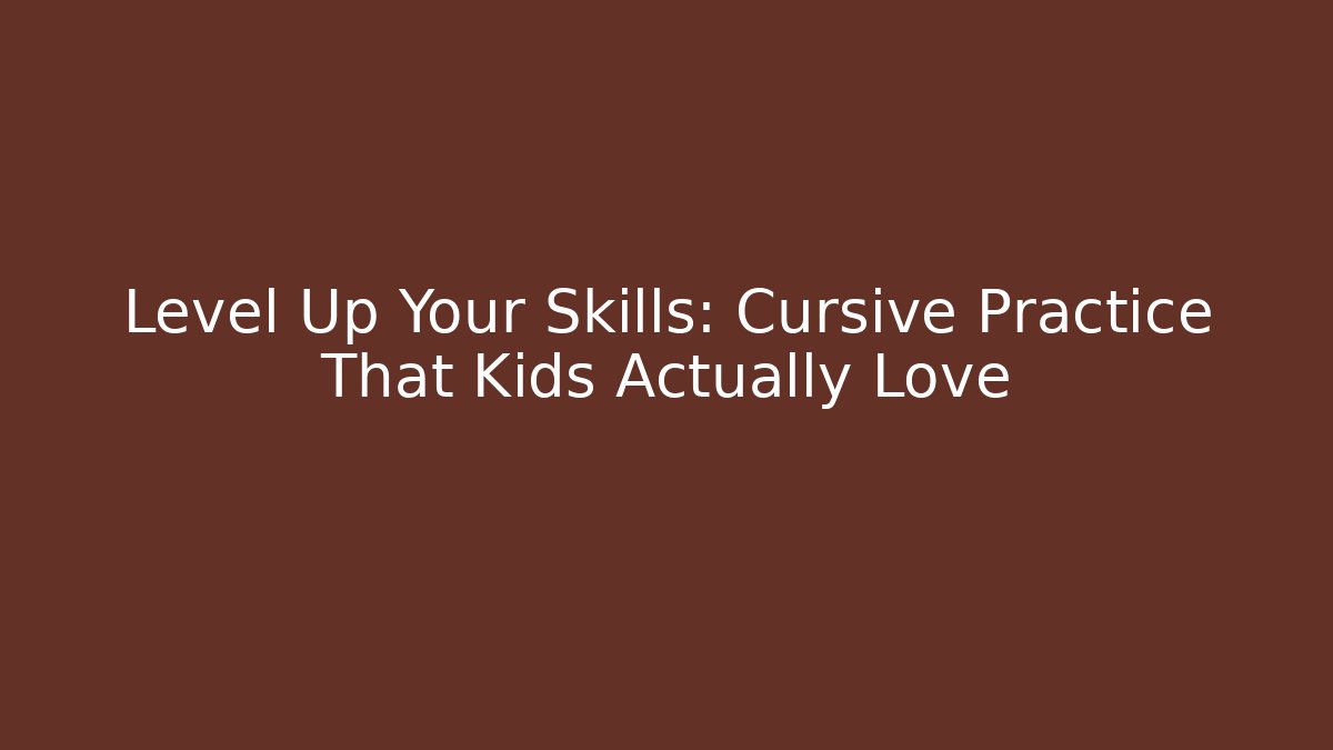 Level Up Your Skills: Cursive Practice That Kids Actually Love