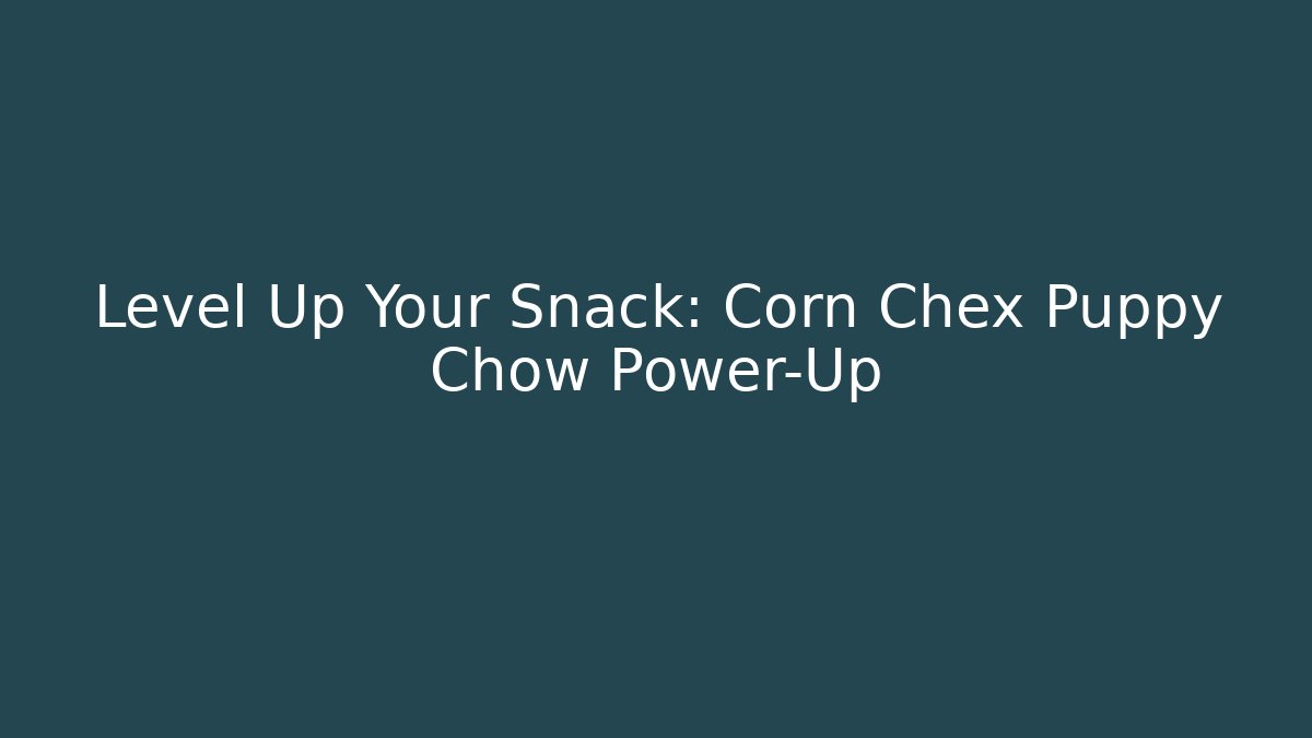 Level Up Your Snack: Corn Chex Puppy Chow Power-Up