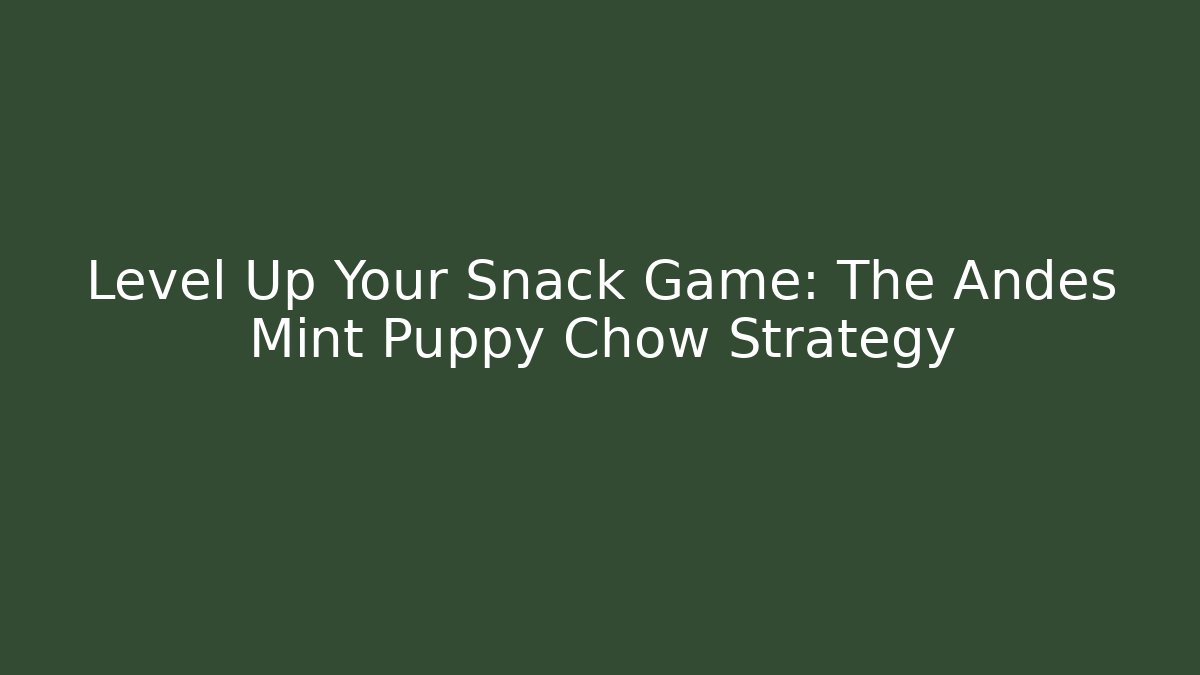 Level Up Your Snack Game: The Andes Mint Puppy Chow Strategy